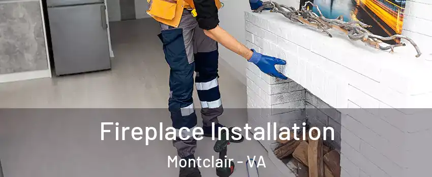  Fireplace Installation Montclair - VA