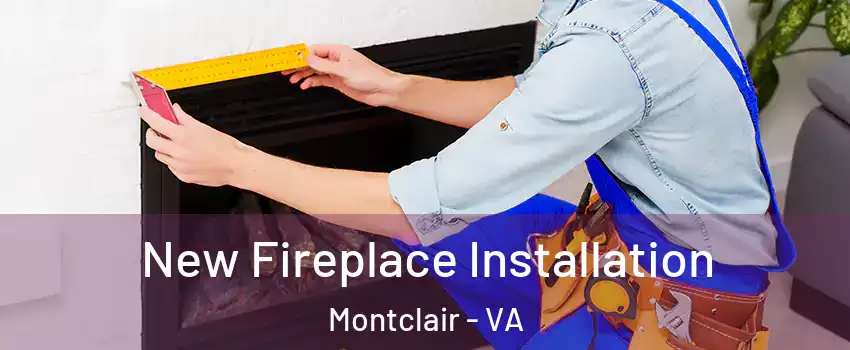  New Fireplace Installation Montclair - VA
