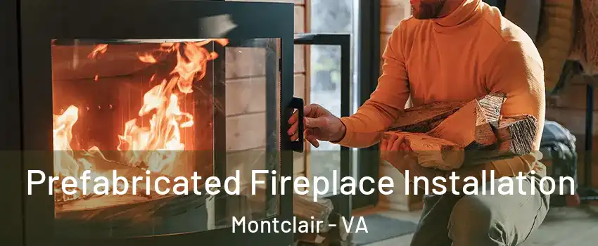  Prefabricated Fireplace Installation Montclair - VA