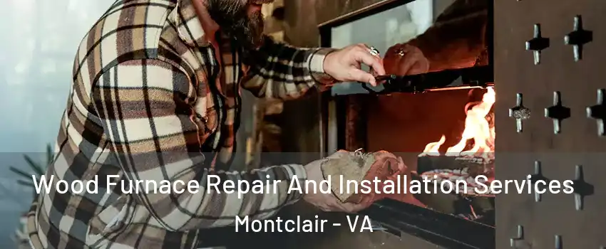  Wood Furnace Repair And Installation Services Montclair - VA